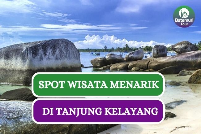 5 Spot Wisata Menarik di Tanjung Kelayang yang Tenangkan Pikiran